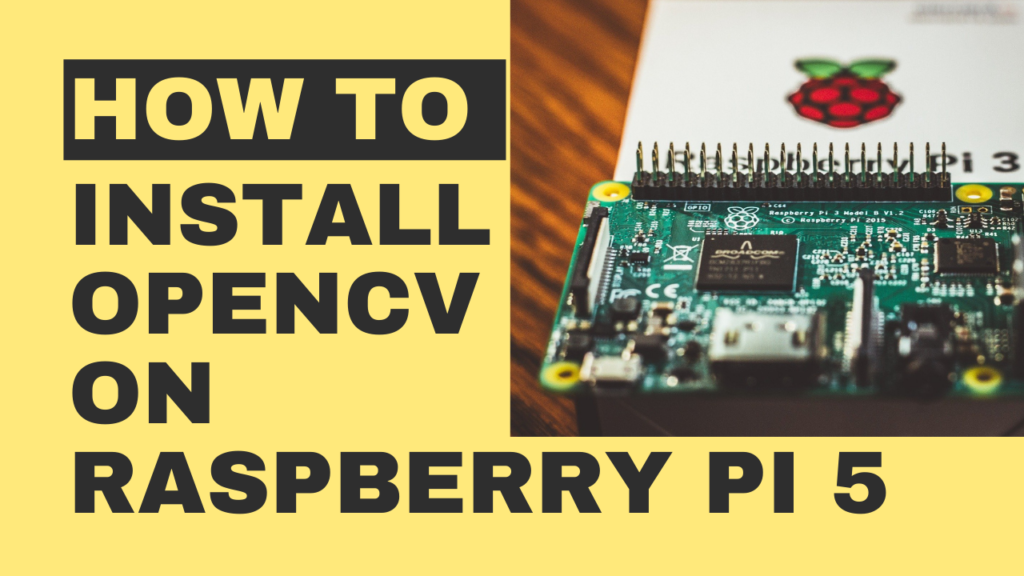 How to install opencv on raspberry pi 5 computer